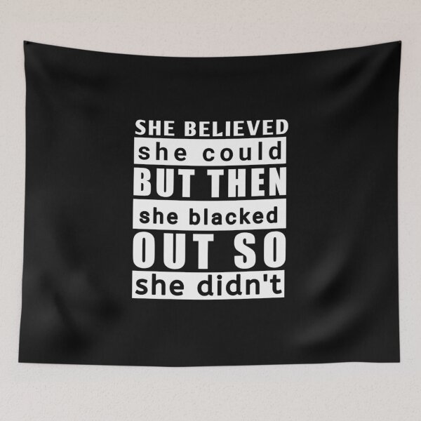 Item preview, She Believed She Could But Then She Blacked Out So She Didnt,classic designed and sold by LisaZoie.