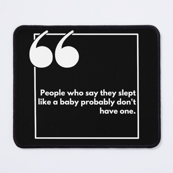 Item preview, People who say they slept like a baby probably don't have one - One liner designed and sold by The Agreeable Raven.
