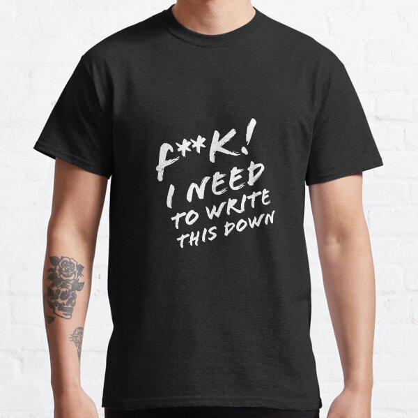 F*** I Need To Write This Down (Censored) Classic T-Shirt