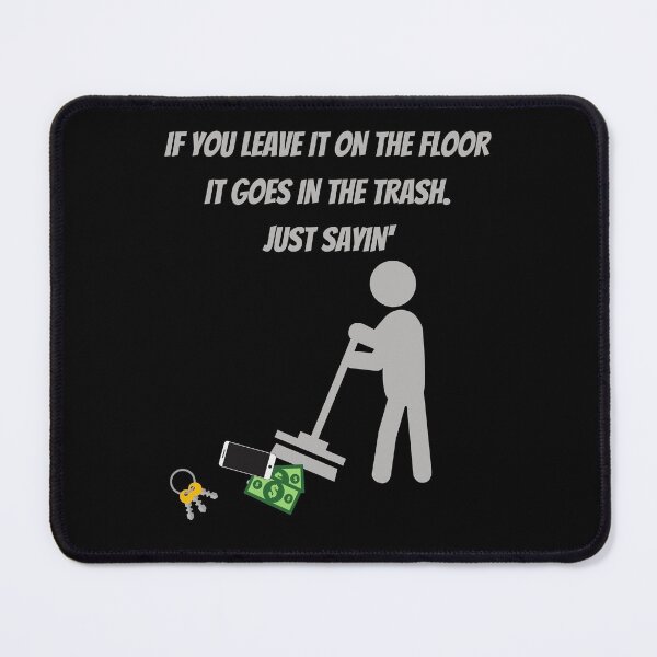 Item preview, If you leave it on the floor It goes in the trash just sayin' designed and sold by Dreamingnewfie.