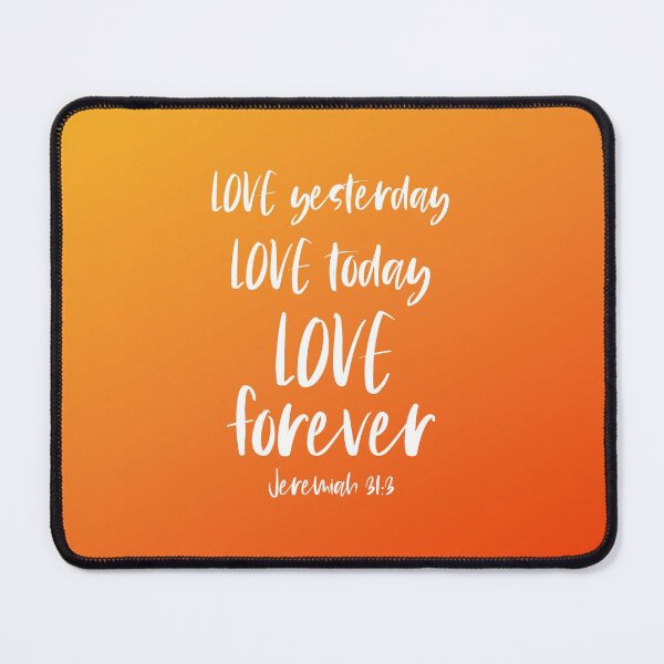 Item preview, Christian Bible Verse: Love yesterday, love today, love forever (white text) designed and sold by Ofeefee.