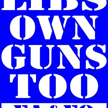 Artwork thumbnail, Libs Own Guns Too by EthosWear
