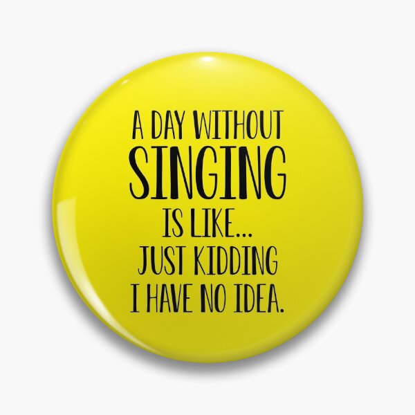 Item preview, Funny Singer Gift A Day Without Singing Is Like I Have No Idea designed and sold by kmcollectible.