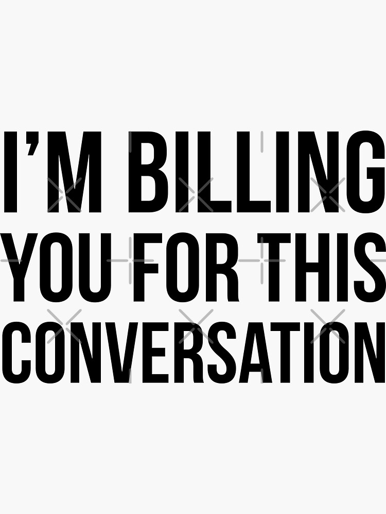 i-m-billing-you-for-this-conversation-sticker-for-sale-by-evokearo