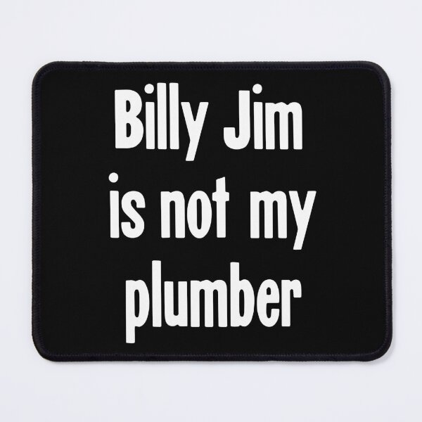 Item preview, Billy Jim Is Not My Plumber designed and sold by Good-Looking Corpse.