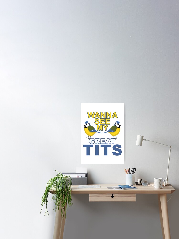 Wanna See My Great Tits - Funny Tit Bird Lover Graphic Text Based Design. |  Poster