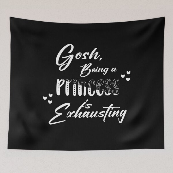 Item preview, Gosh being a Princess is exhausting designed and sold by HorizonDesignz.