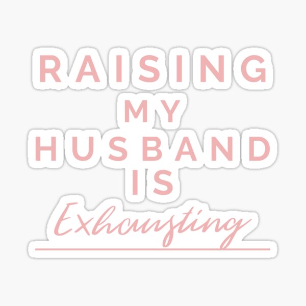 Item preview, Raising My Husband is Exhausting designed and sold by Fun-Trendy-Tees.