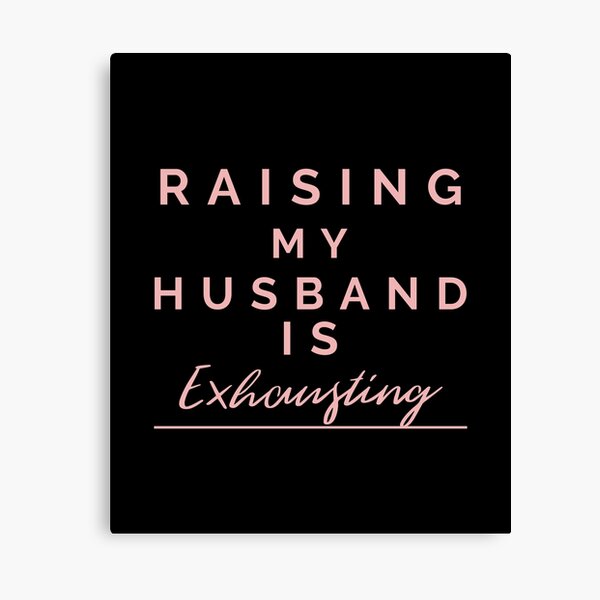 Item preview, Raising My Husband is Exhausting designed and sold by Fun-Trendy-Tees.