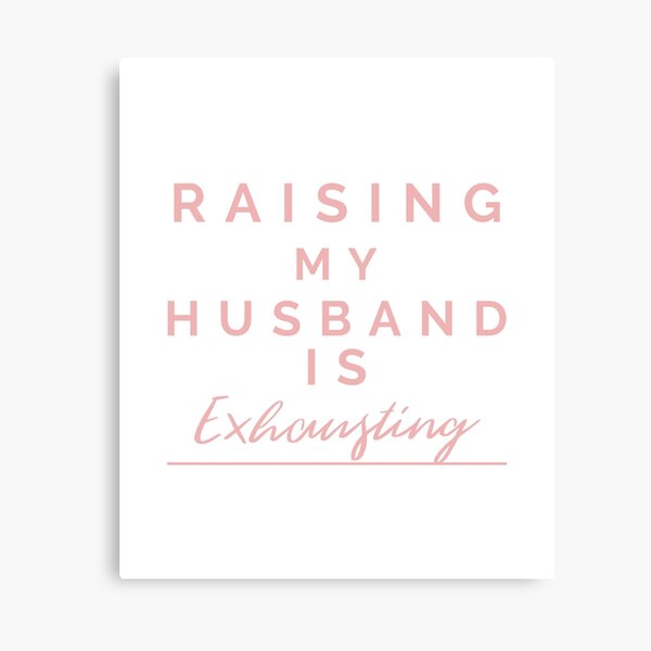 Item preview, Raising My Husband is Exhausting designed and sold by Fun-Trendy-Tees.