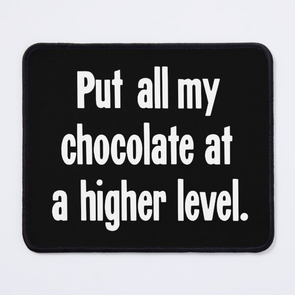 Item preview, Put All My Chocolate At A Higher Level designed and sold by Good-Looking Corpse.