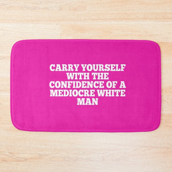 Item preview, Carry Yourself With the Confidence of a Mediocre White Man Feminism Woman Empowerment Humor designed and sold by Dwebster27.