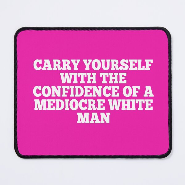 Item preview, Carry Yourself With the Confidence of a Mediocre White Man Feminism Woman Empowerment Humor designed and sold by Dwebster27.