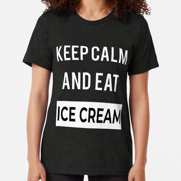 Keep Calm And Eat Ice Cream Tri-blend T-Shirt