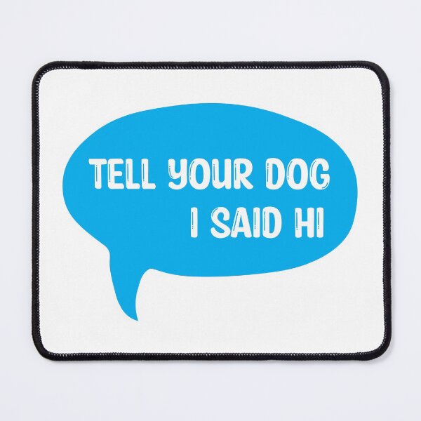 Item preview, Tell Your Dog I Said Hi designed and sold by Meme Economy.
