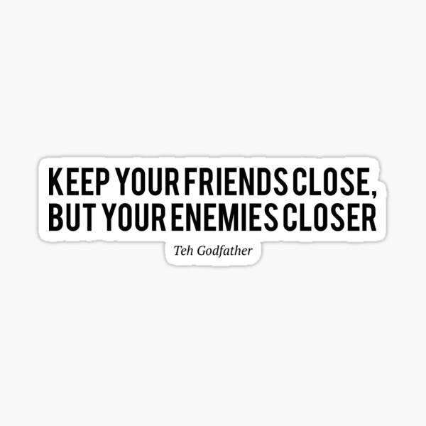 keep your friends close but your enemies closer song 2012 keep your friends close but your enemies closer song 2012