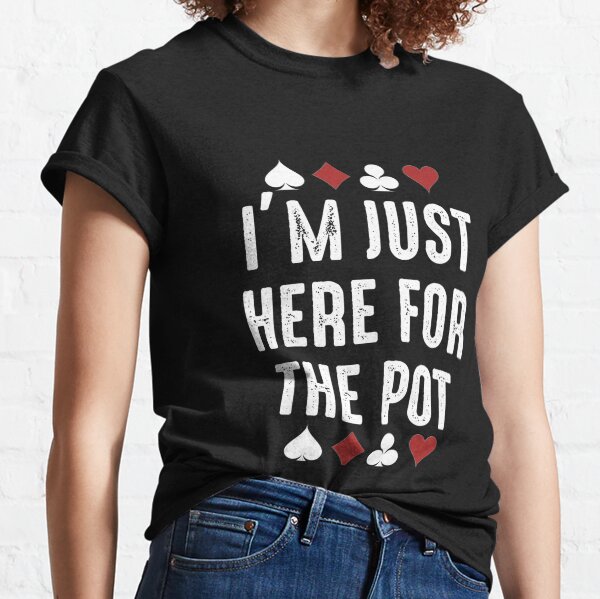 im just here for the pot  Classic T-Shirt
