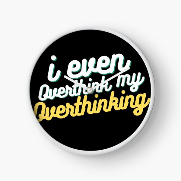 i even overthink my overthinking Clock
