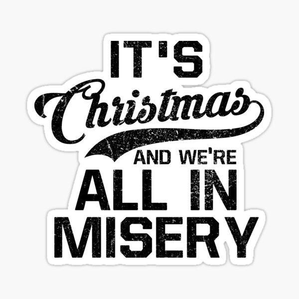 It's Christmas And We're All In Misery Sticker