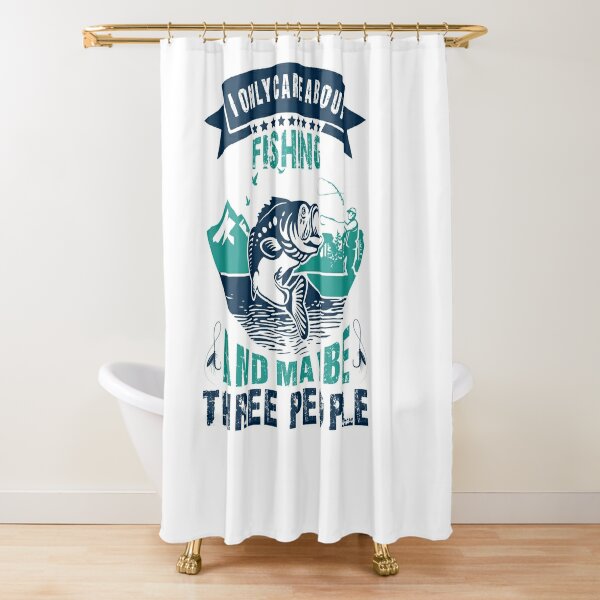 I Only Care About Fishing And May Be Three People  Shower Curtain