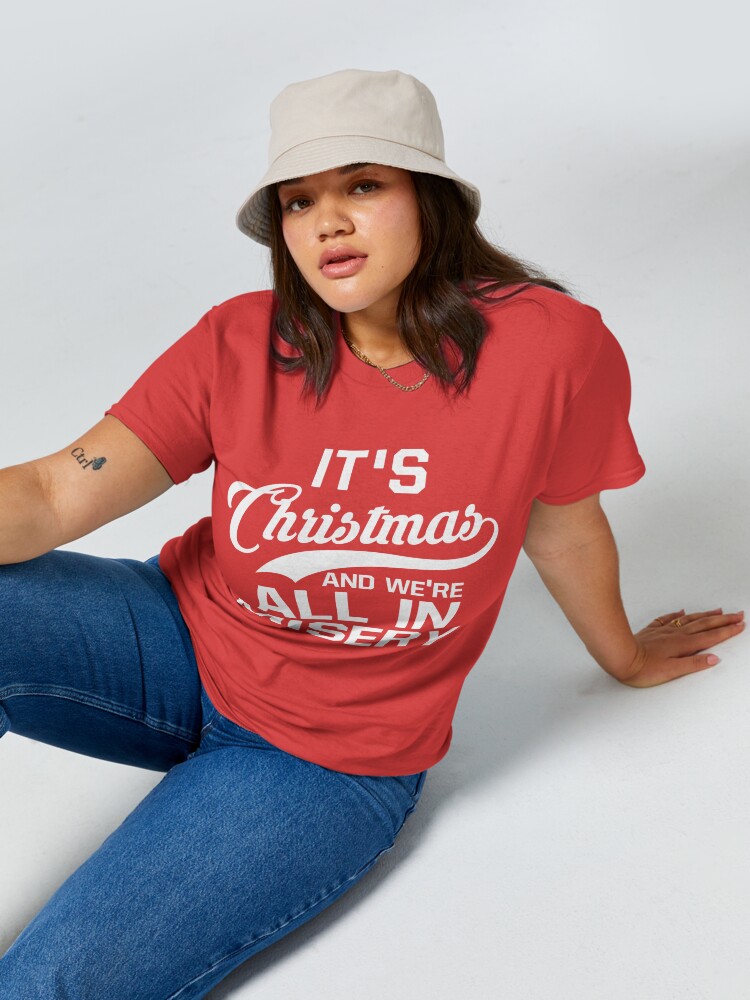Discover It's Christmas And We're All In Misery Classic T-Shirt
