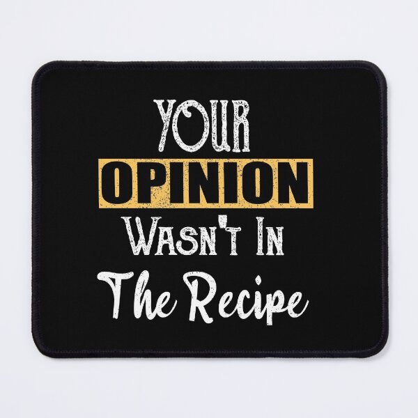 Item preview, Your Opinion Wasn't In The Recipe designed and sold by ilias13.