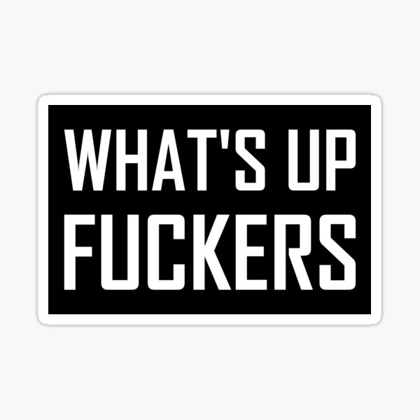 Whats Up Fuckers Sticker For Sale By Venturedesign Redbubble 8261