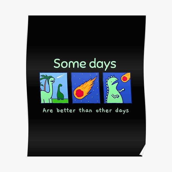 some-days-are-better-than-other-days-poster-for-sale-by