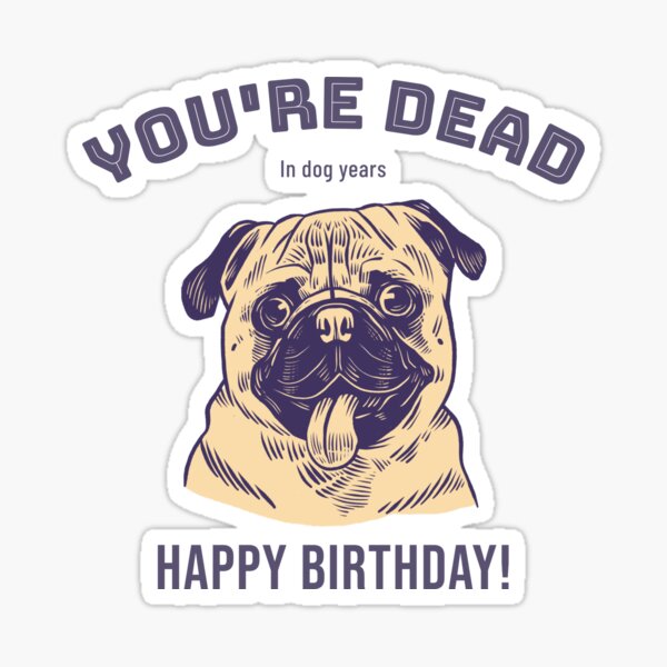 in-dog-years-you-re-dead-happy-birthday-sticker-by-lkdesigns24