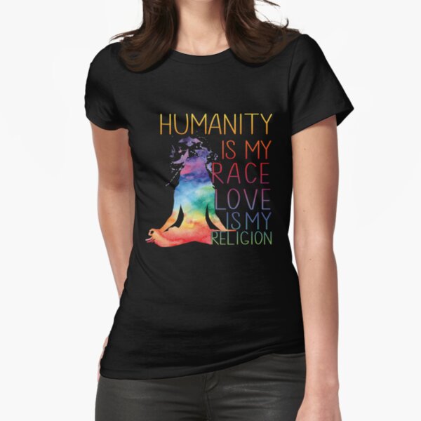 Humanity is my race Love is my religion Fitted T-Shirt