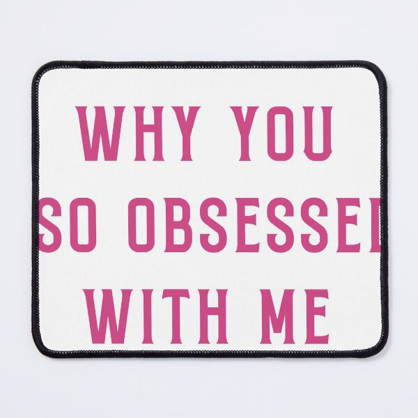 Item preview, Why you so obsessed with me designed and sold by PrncsKayleeCake.