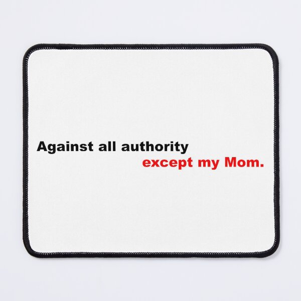 Item preview, Against all authority except my mom designed and sold by PhrasesOfWords.