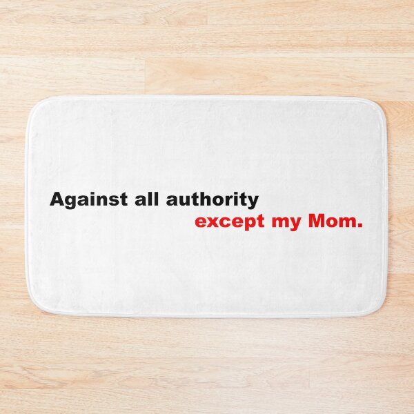 Item preview, Against all authority except my mom designed and sold by PhrasesOfWords.