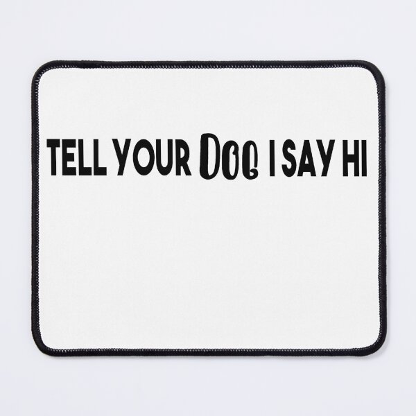 Item preview, Tell Your Dog I Say Hi designed and sold by Heddar Badreddine.
