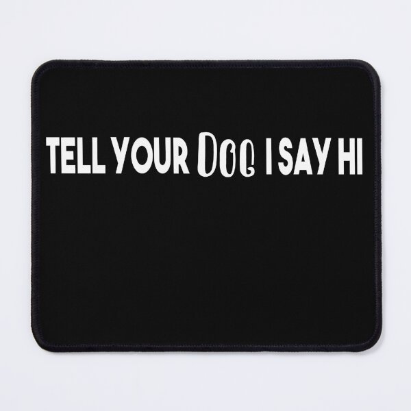 Item preview, Tell Your Dog I Say Hi designed and sold by Heddar Badreddine.