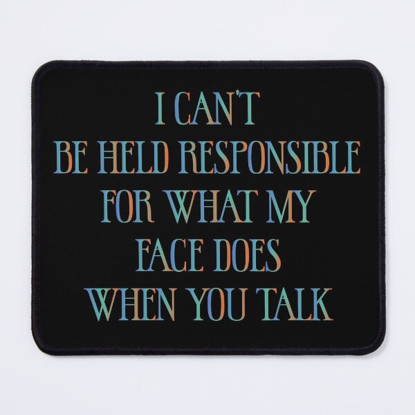 Item preview, I Can't be Held Responsible for what my Face Does when you Talk - Sarcastic Funny Hilarious Present For Mom, Dad , Girlfriend Or Boyfriend designed and sold by Aymanclothings.