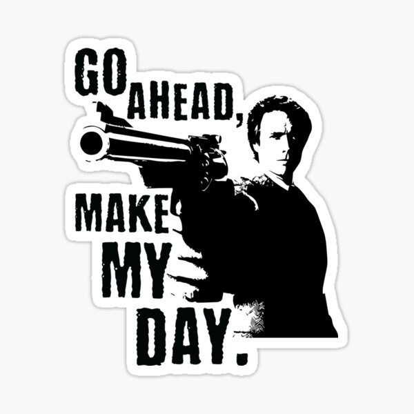 Made my day. Make my Day плакат. Грязный Гарри стикер. Go ahead плакаты. Sudden Impact Gun.