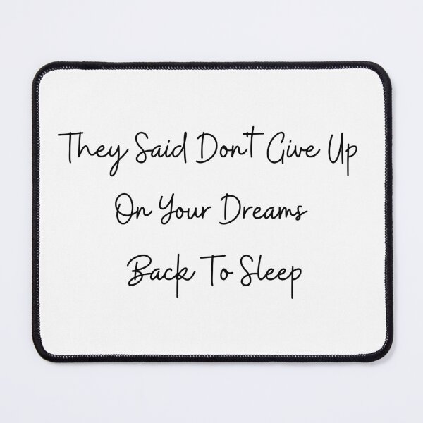 Item preview, They Said Don't Give Up On Your Dreams Back To Sleep designed and sold by Renovapring ⭐⭐⭐⭐⭐.