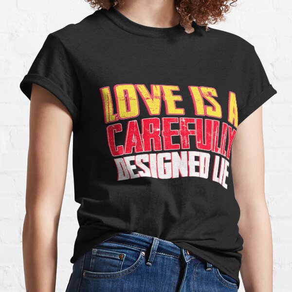 Love is a carefully design lie essential Classic T-Shirt