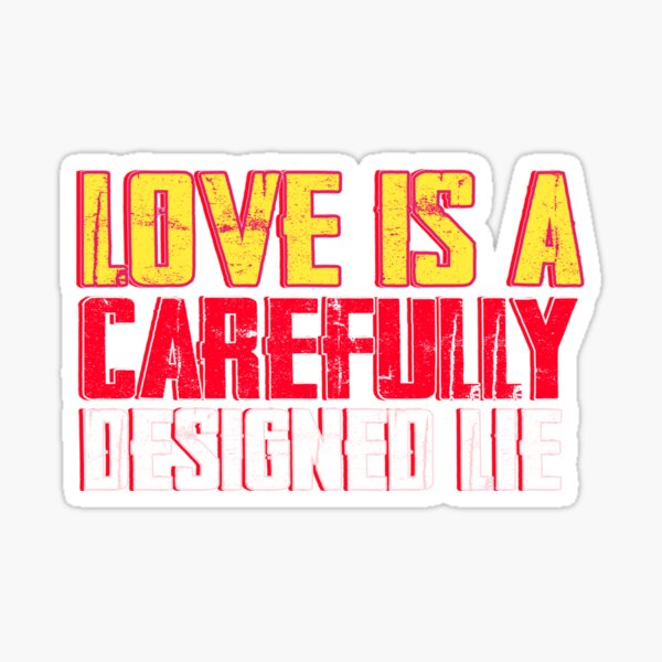 Love is a carefully design lie essential Sticker
