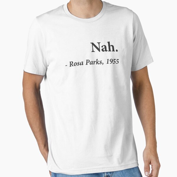Item preview, Nah Rosa Parks Quote designed and sold by TheShirtYurt.