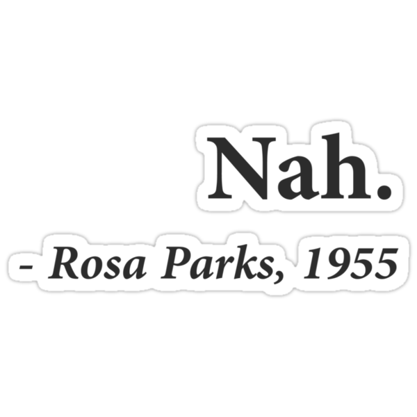 Download "Nah Rosa Parks Quote" Stickers by TheShirtYurt | Redbubble