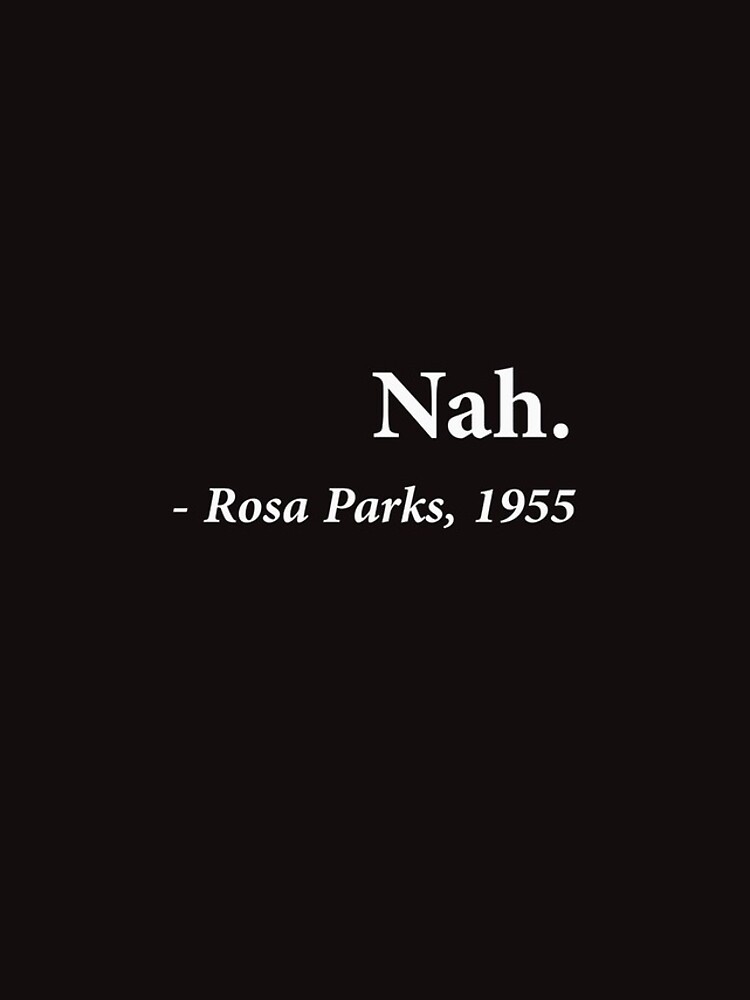 Nah Rosa Parks Quote by TheShirtYurt