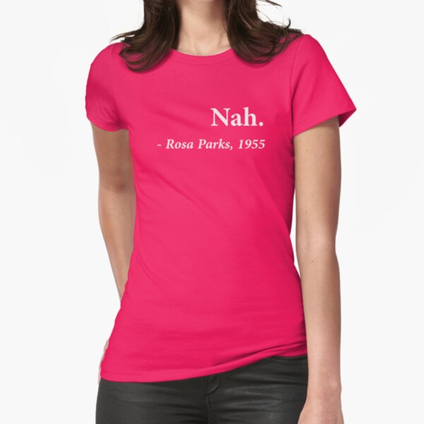 Nah Rosa Parks Quote Fitted T-Shirt