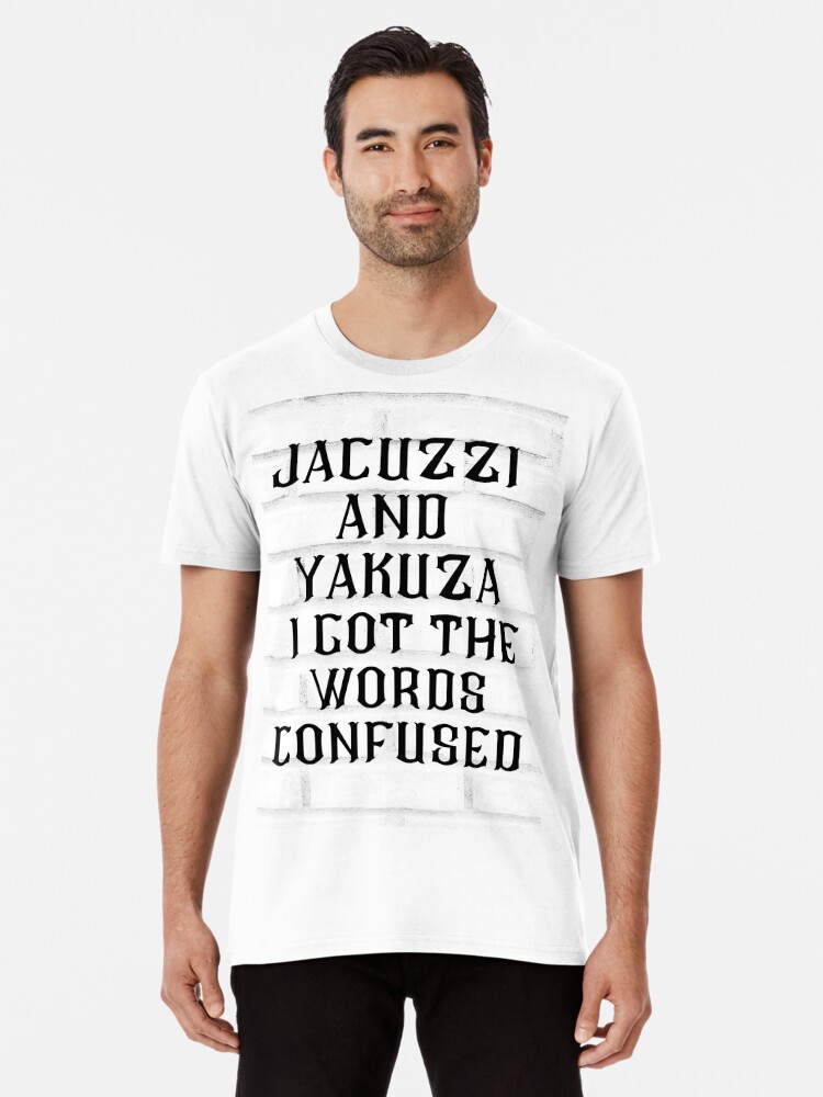 Jacuzzi And Yakuza I Got The Words Confused" T-shirt for Sale EmaBotique | Redbubble | jacuzzi t-shirts - argue t-shirts - confusion t-shirts