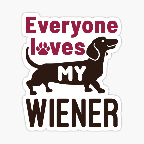 Everyone Loves My Wiener Dachshund Dog Sticker For Sale By Jaygo