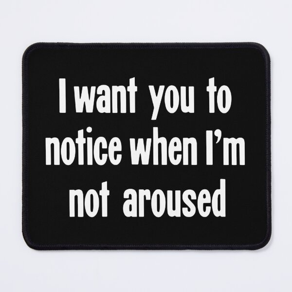 Item preview, I Want You To Notice When I'm Not Aroused designed and sold by Good-Looking Corpse.