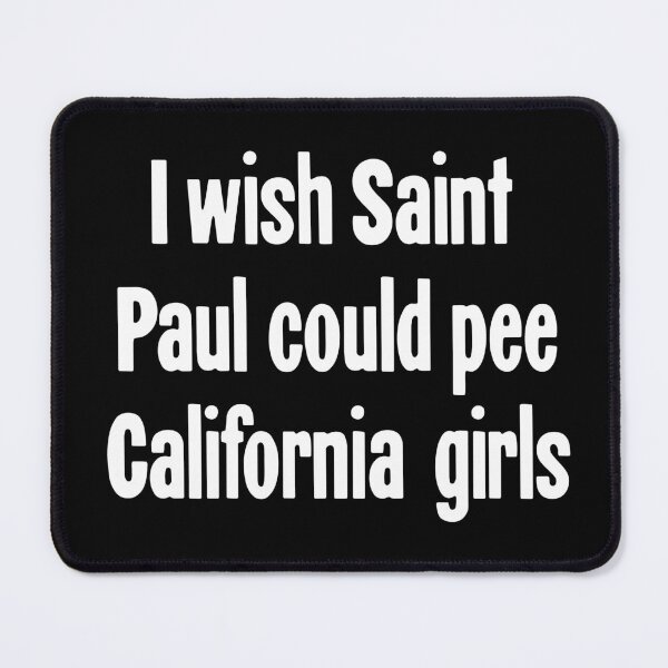 Item preview, I Wish Saint Paul Could Pee California Girls designed and sold by Good-Looking Corpse.