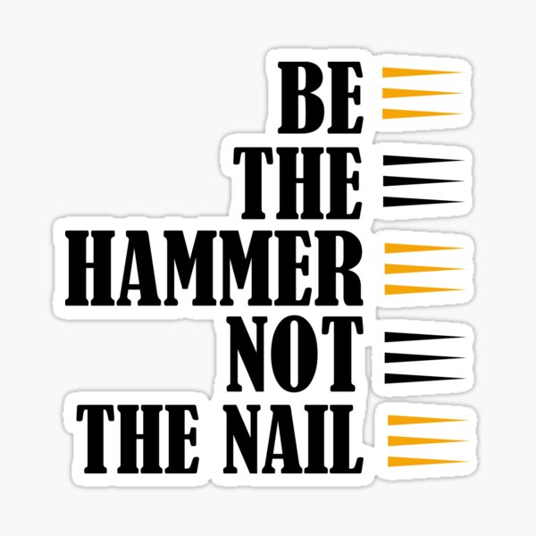 "be the hammer not the nail" Sticker for Sale by habib22 Redbubble