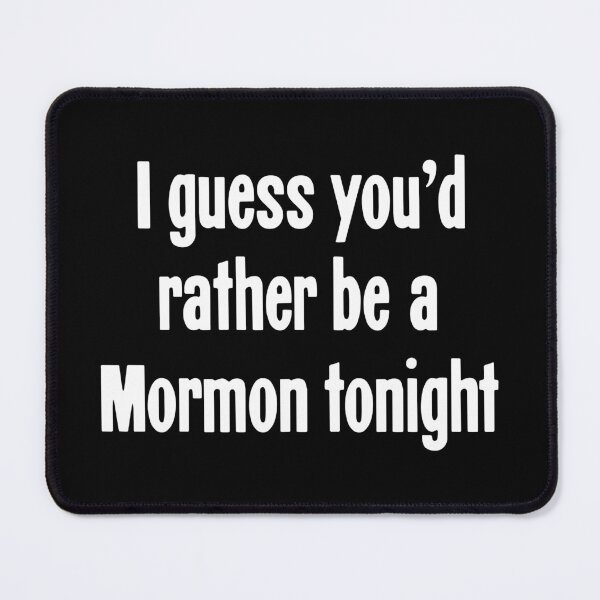 Item preview, I Guess You'd Rather Be A Mormon Tonight designed and sold by Good-Looking Corpse.